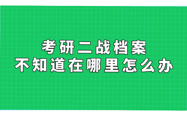 考研二战档案不知道在哪里怎么办?