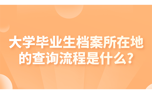 大学毕业生档案所在地的查询流程是什么?