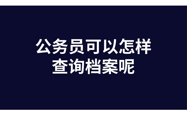 公务员可以怎样查询档案呢？