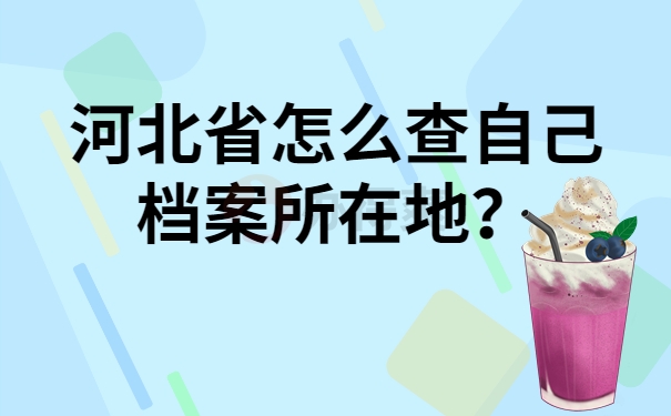 河北省怎么查自己档案所在地？