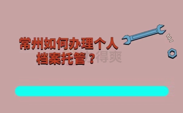 常州如何办理个人档案托管？