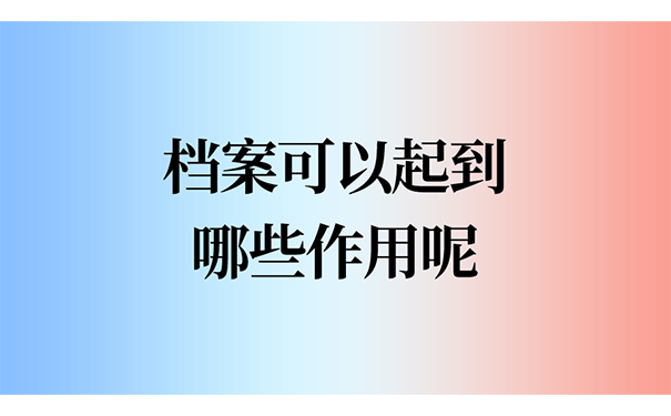 档案可以起到哪些作用呢？