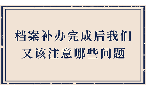 档案补办完成后，我们又该注意哪些问题