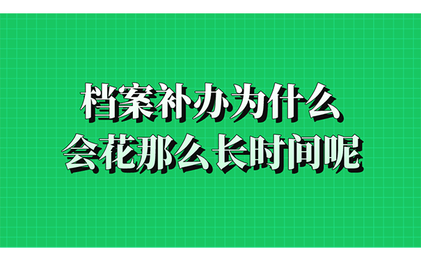 档案补办为什么会花那么长时间呢？