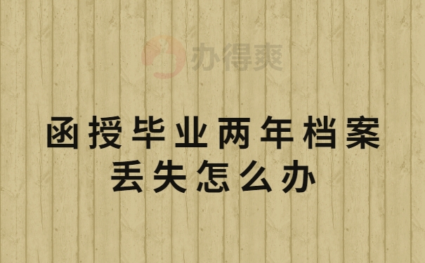 函授毕业两年档案丢失怎么办