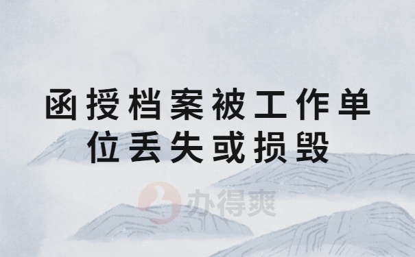 函授档案被工作单位丢失或损毁