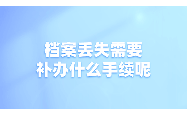 档案丢失需要补办什么手续呢？