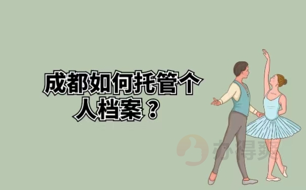 成都如何托管个人档案 ？