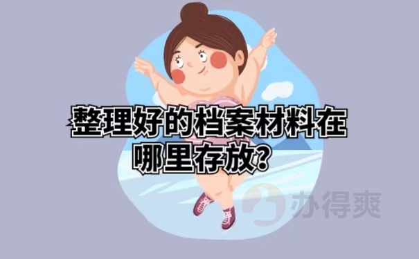 整理好的档案材料在哪里存放？