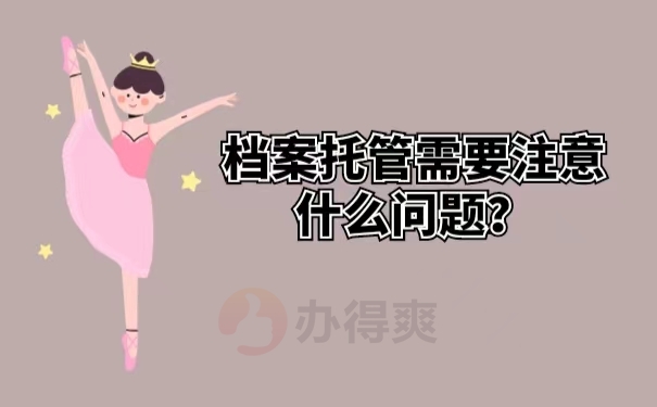 档案托管需要注意什么问题？