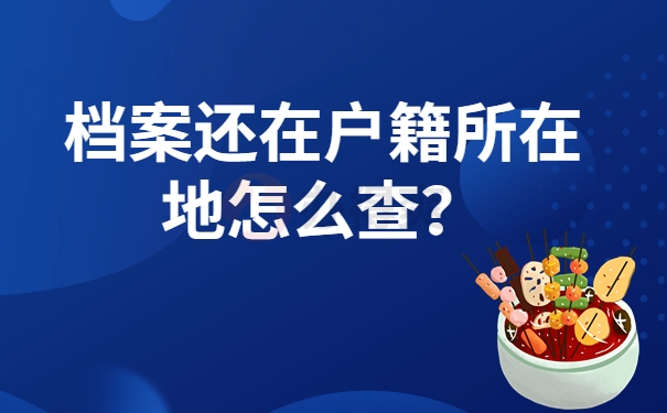 档案还在户籍所在地吗怎么查？