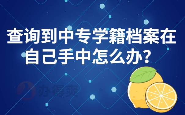 如果查询到中专学籍档案在自己手中怎么办？