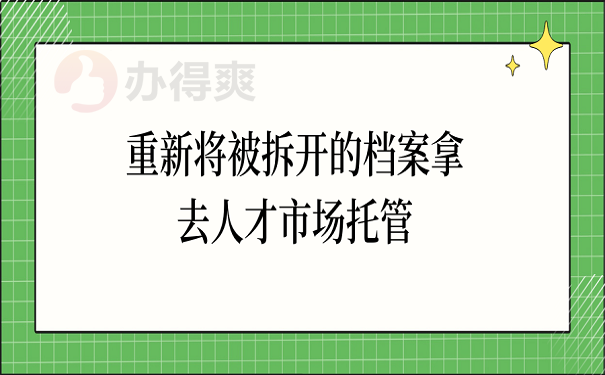 重新将被拆开的档案拿去人才市场托管