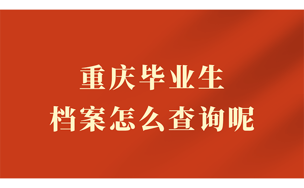 重庆毕业生档案怎么查询呢？