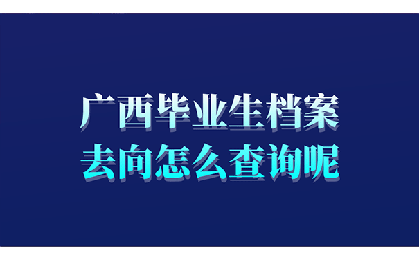 广西毕业生档案去向怎么查询呢？