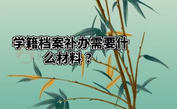 学籍档案补办需要什么材料？