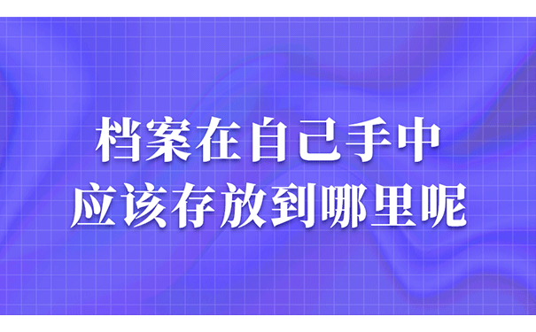 档案在自己手中应该存放到哪里呢？