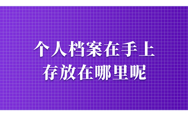 个人档案在手上存放在哪里呢？