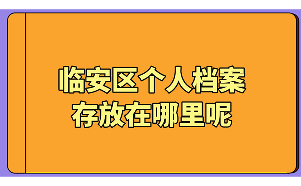 临安区个人档案存放在哪里呢