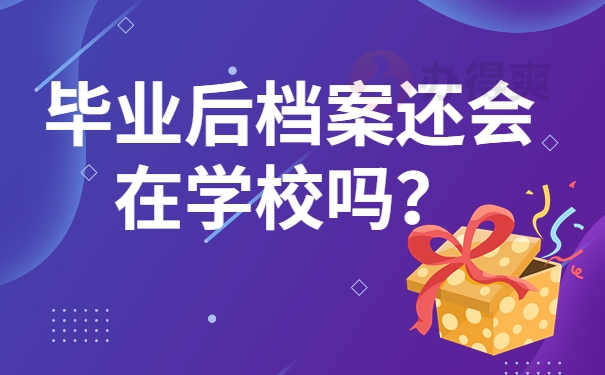 毕业后档案还会在学校吗？