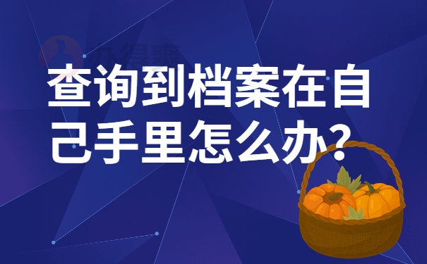 查询到档案在自己手里怎么办？