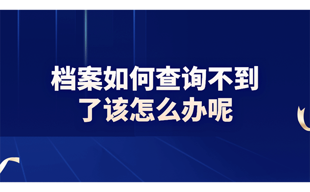 档案如何查询不到了，该怎么办呢？