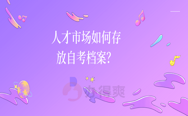 人才市场如何存放自考档案？