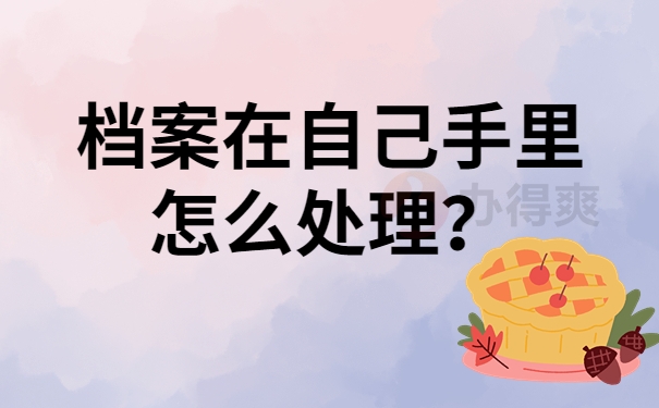 档案在自己手里怎么处理？