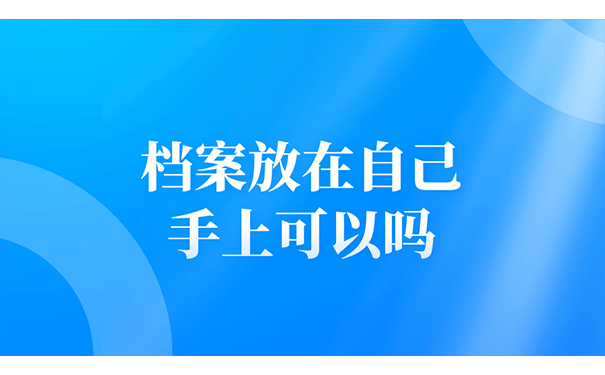 档案放在自己手上可以吗？