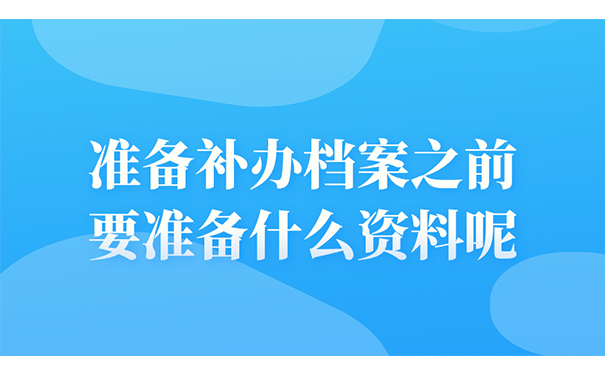 准备补办档案之前要准备什么资料？