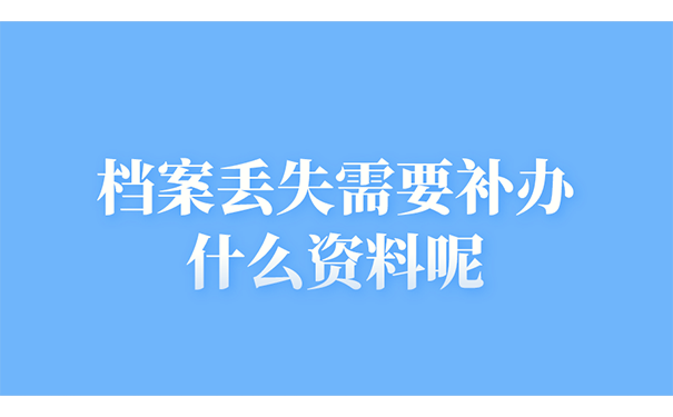 档案丢失需要补办什么资料呢？