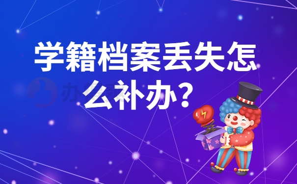 学籍档案丢失怎么补办？