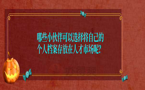 哪些小伙伴可以选择将自己的个人档案存放在人才市场呢？