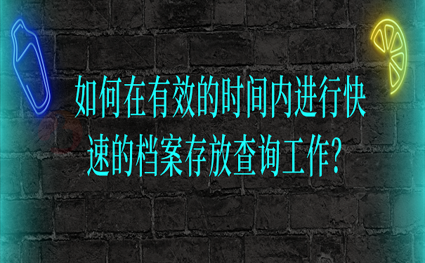 如何在有效的时间内进行快速的档案存放查询工作？