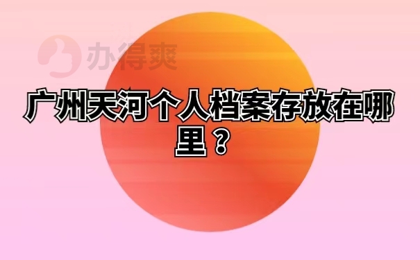 广州天河个人档案存放在哪里？