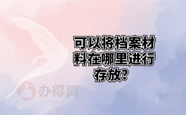 可以将档案材料在哪里进行存放？