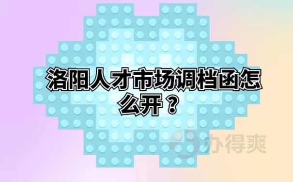 洛阳人才市场调档函怎么开？