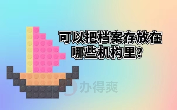 可以把档案存放在哪些机构里？
