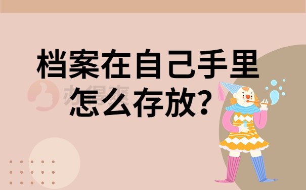 档案在自己手里怎么存放？