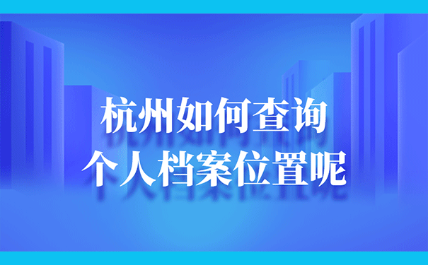 杭州如何查询个人档案位置呢？