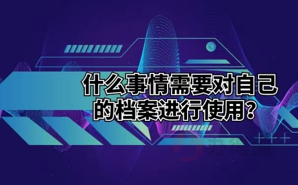 什么事情需要对自己的档案进行使用？