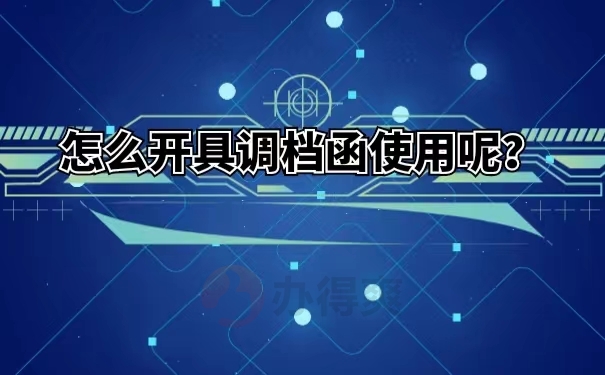 怎么开具调档函使用呢？