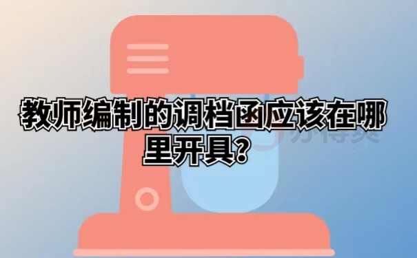 教师编制的调档函应该在哪里开具？