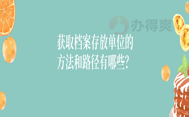 获取档案存放单位的方法和路径有哪些？