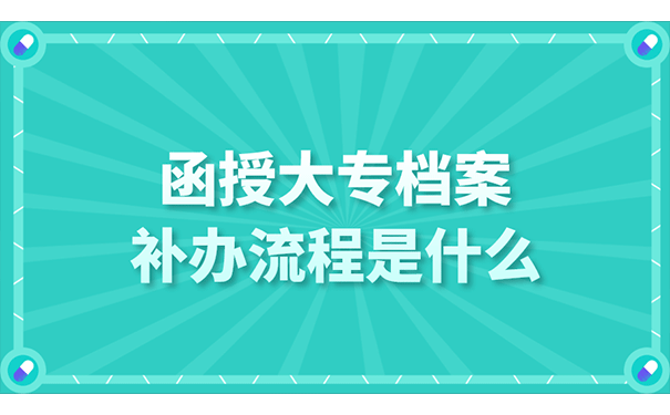 函授大专档案补办流程是什么