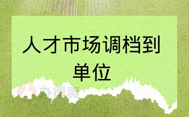 人才市场调档到单位