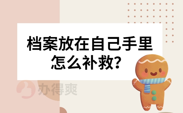 档案放在自己手里怎么补救？