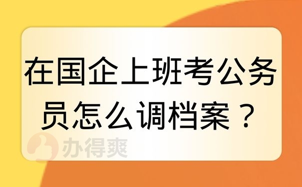 在国企上班考公务员怎么调档案？