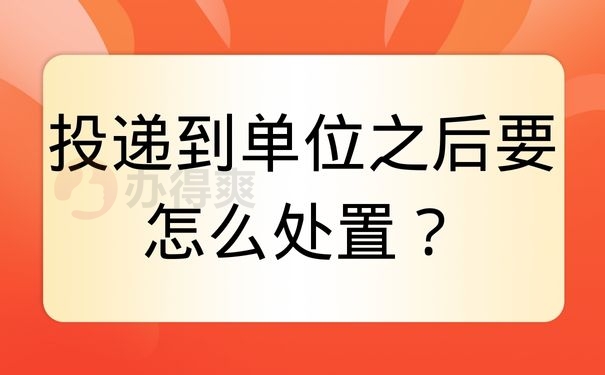 投递到单位之后要怎么处置？