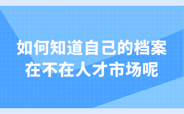 如何知道自己的档案在不在人才市场呢？